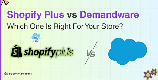 Shopify Plus vs Demandware: Which One Is Right For Your Store?