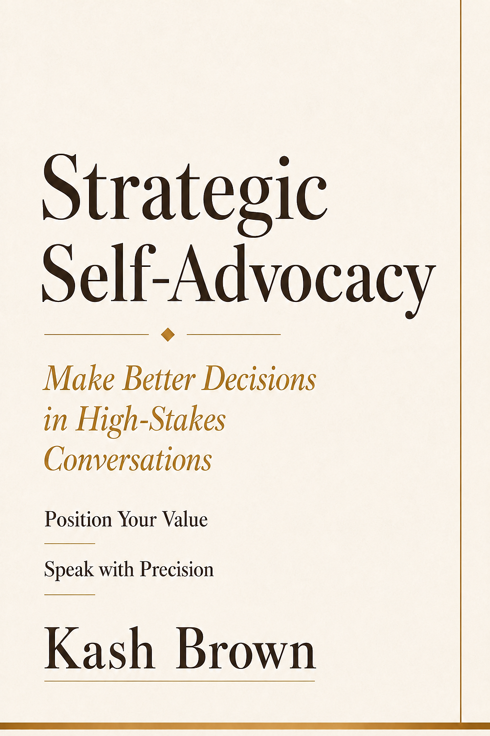 **Alt text:**
Black book cover with gold accents featuring the title *Strategic Self-Advocacy*, the subtitle *Make Better Decisions in High-Stakes Conversations*, and author name Kash Brown.