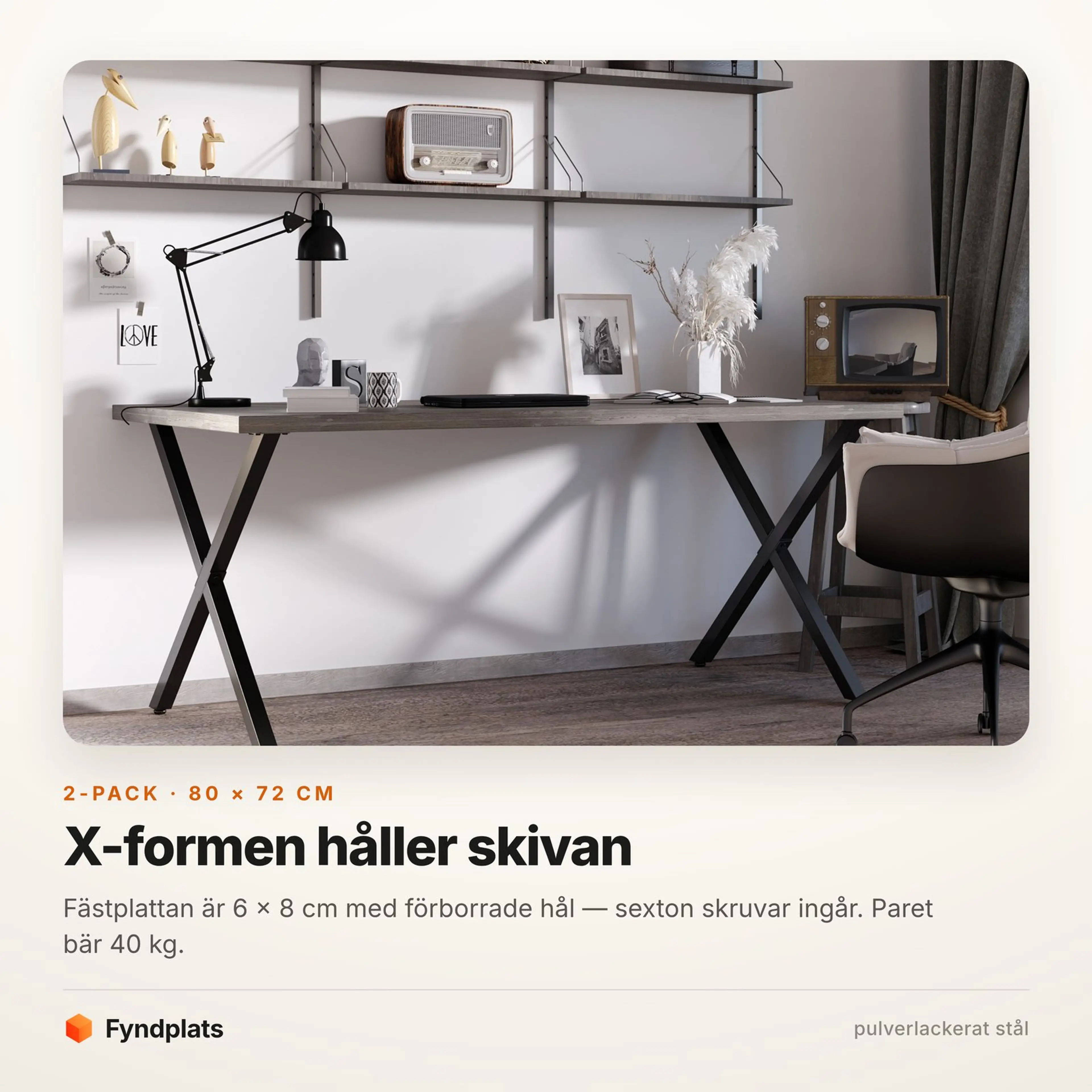 Faktakort: X-formade stålben 80 × 72 cm, paret bär 40 kg