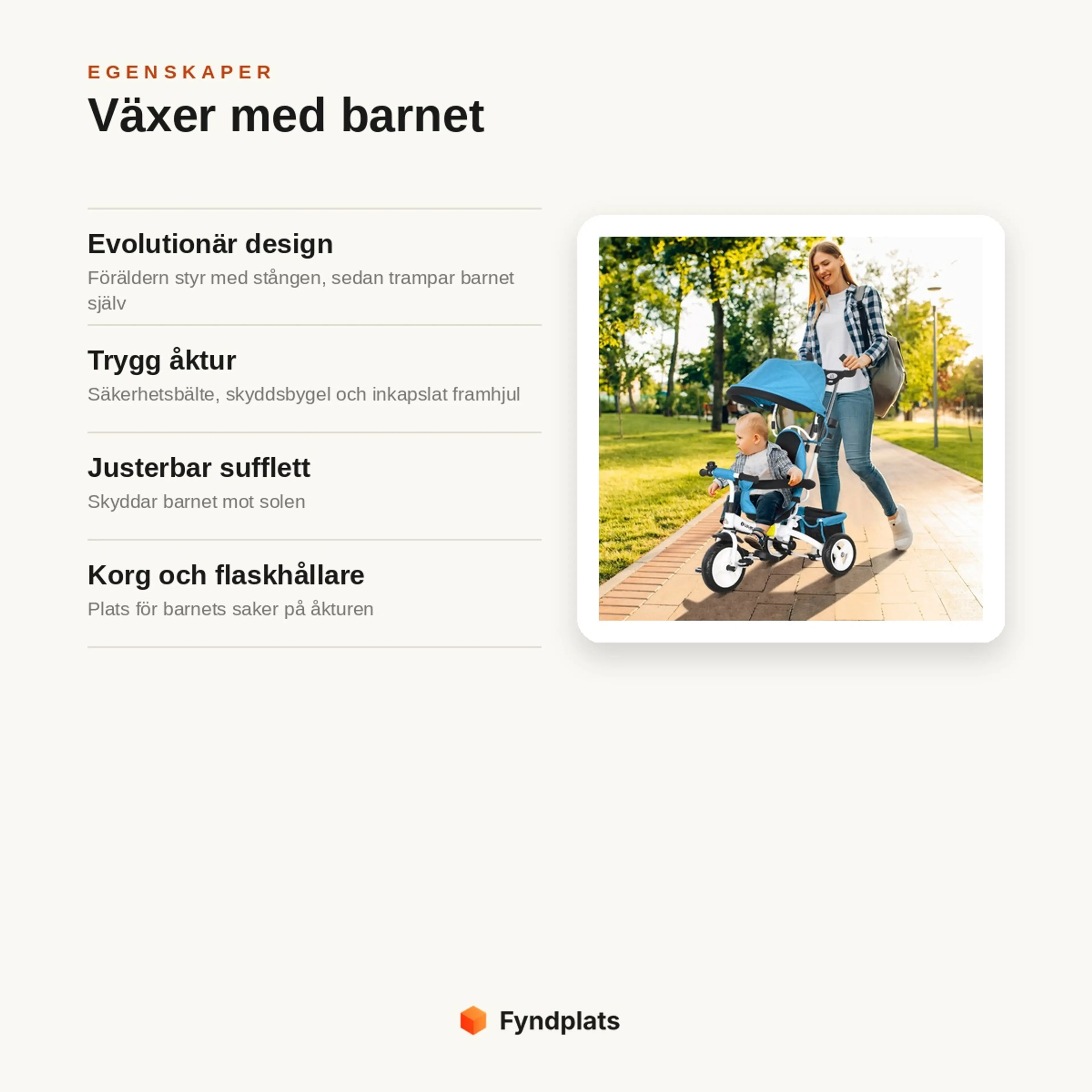 Egenskaper: evolutionär design som växer med barnet, säkerhetsbälte och skyddsbygel, justerbar sufflett samt korg och flaskhållare