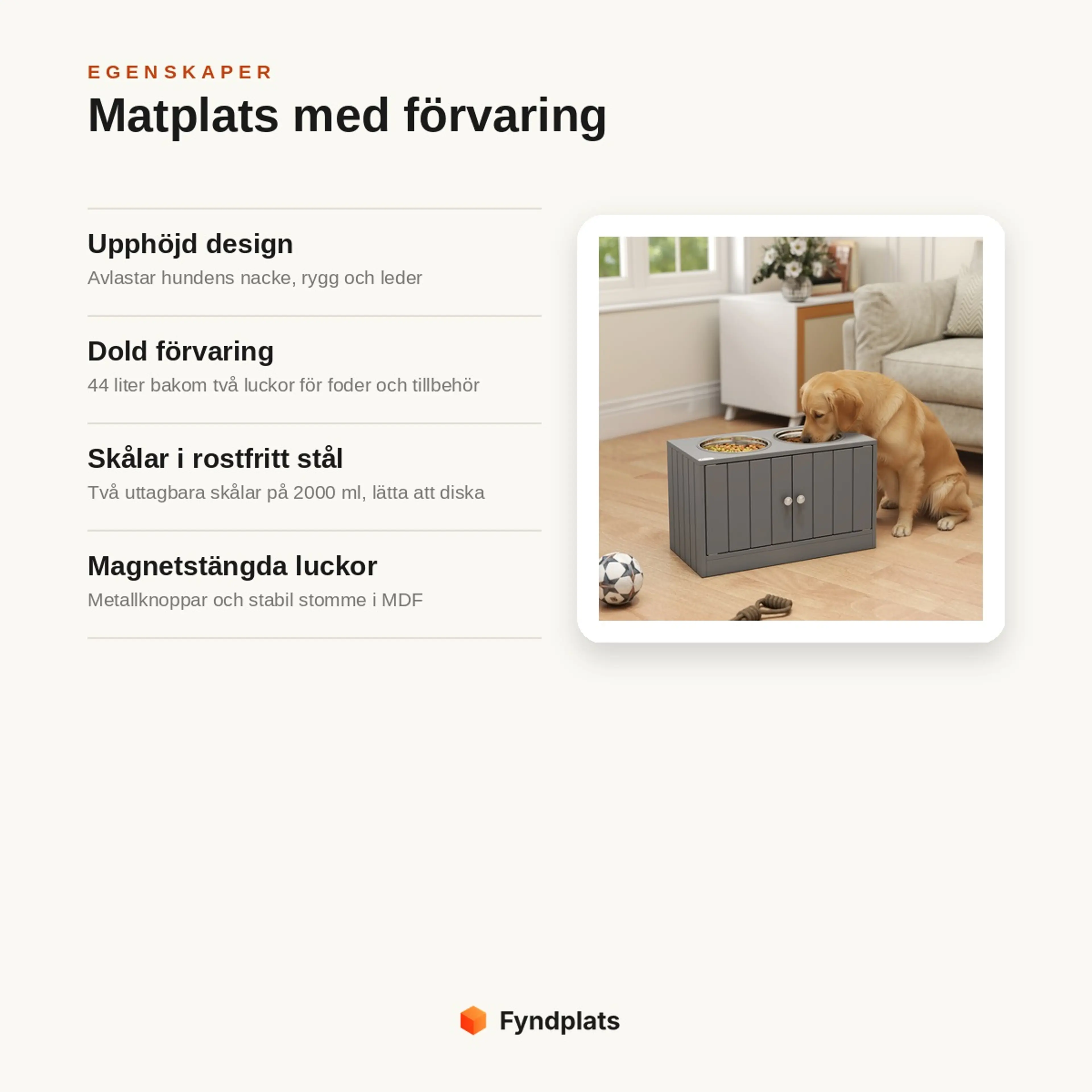 Egenskaper: upphöjd design som avlastar hunden, 44 liter dold förvaring, uttagbara skålar och magnetstängda luckor