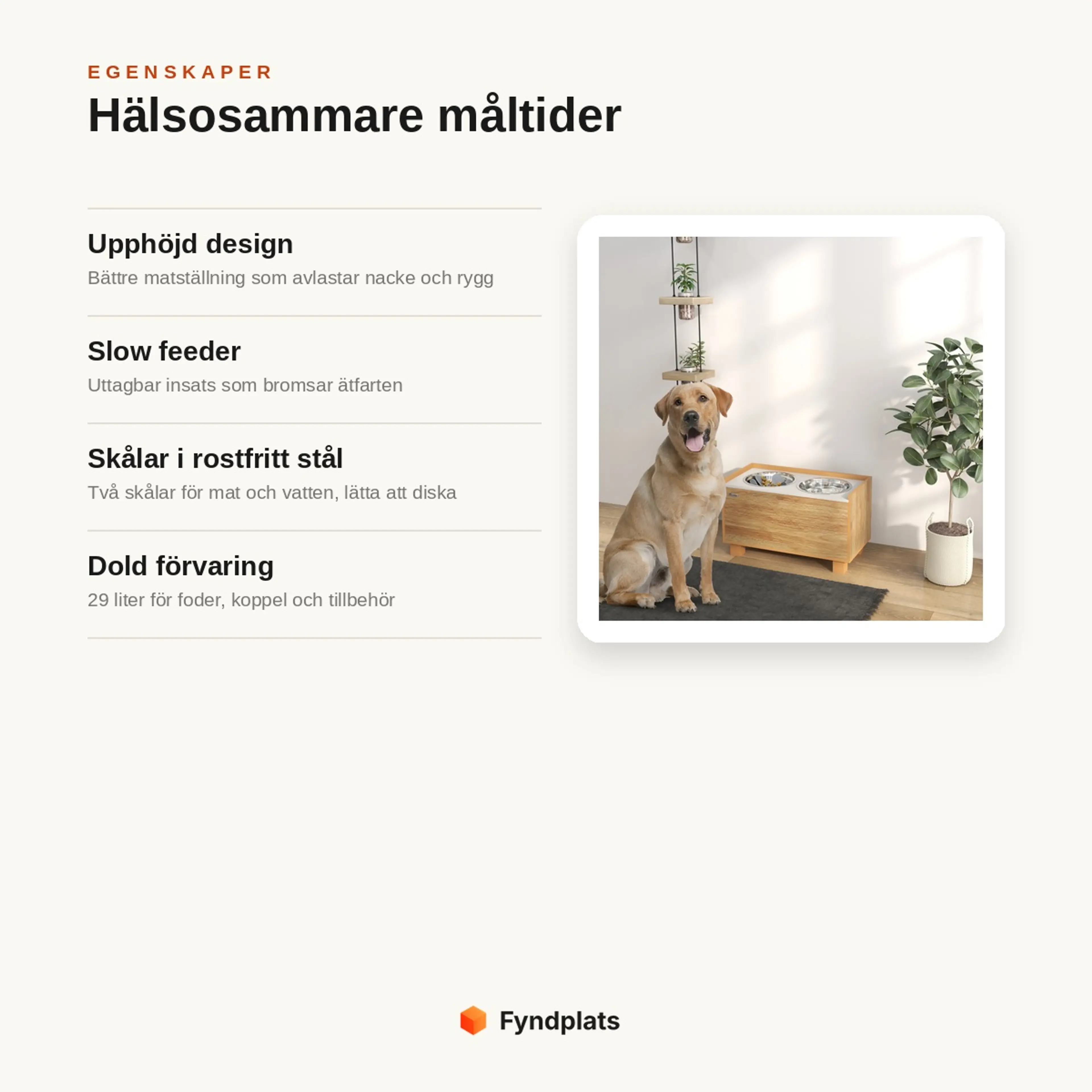 Egenskaper: upphöjd design som avlastar hunden, uttagbar slow feeder, rostfria skålar och dold förvaring