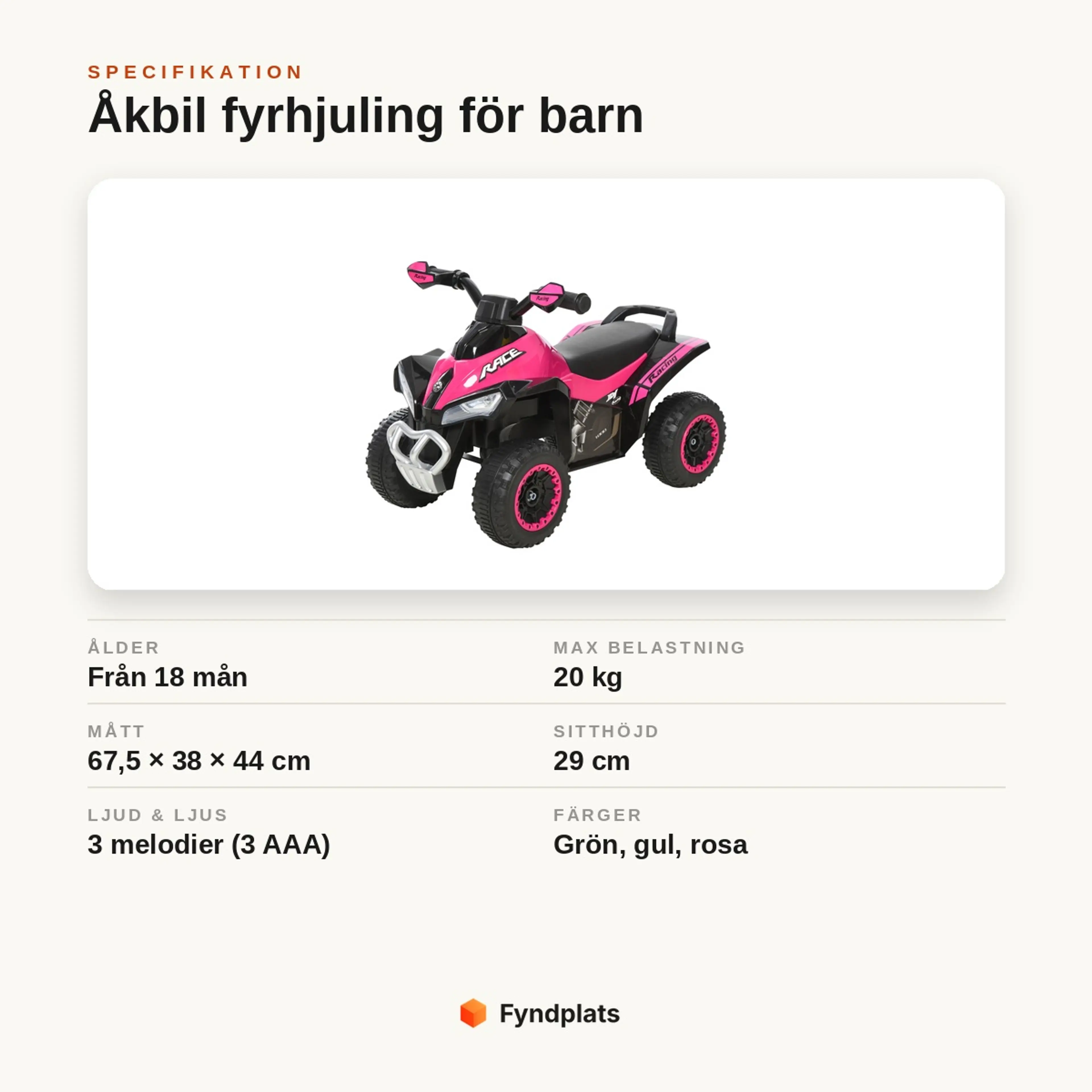 Specifikationskort: åkbil-fyrhjuling för barn från 18 mån, max 20 kg, mått 67,5 × 38 × 44 cm, finns i grön, gul och rosa