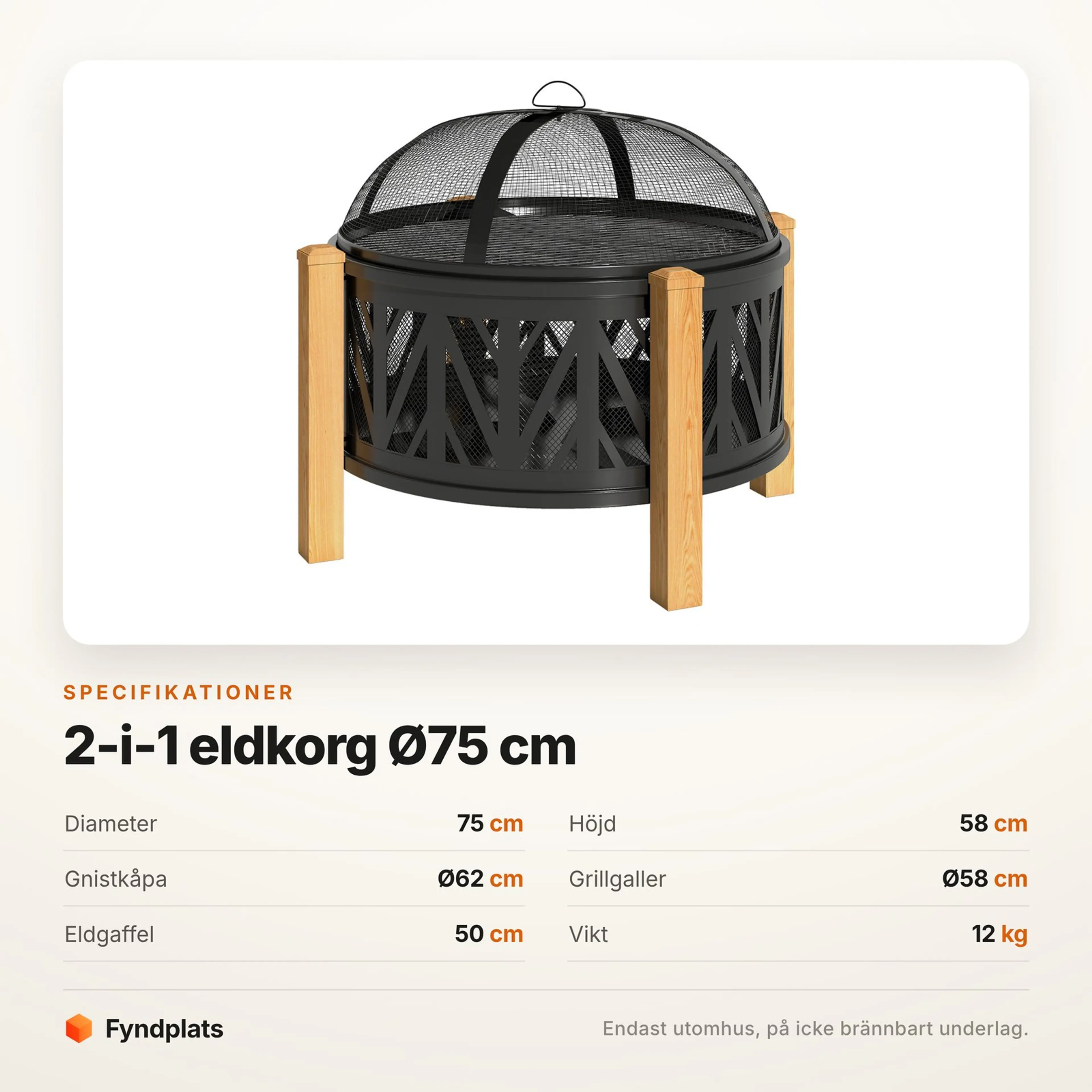 Specifikationer: diameter 75 cm, höjd 58 cm, gnistkåpa Ø62 cm, grillgaller Ø58 cm