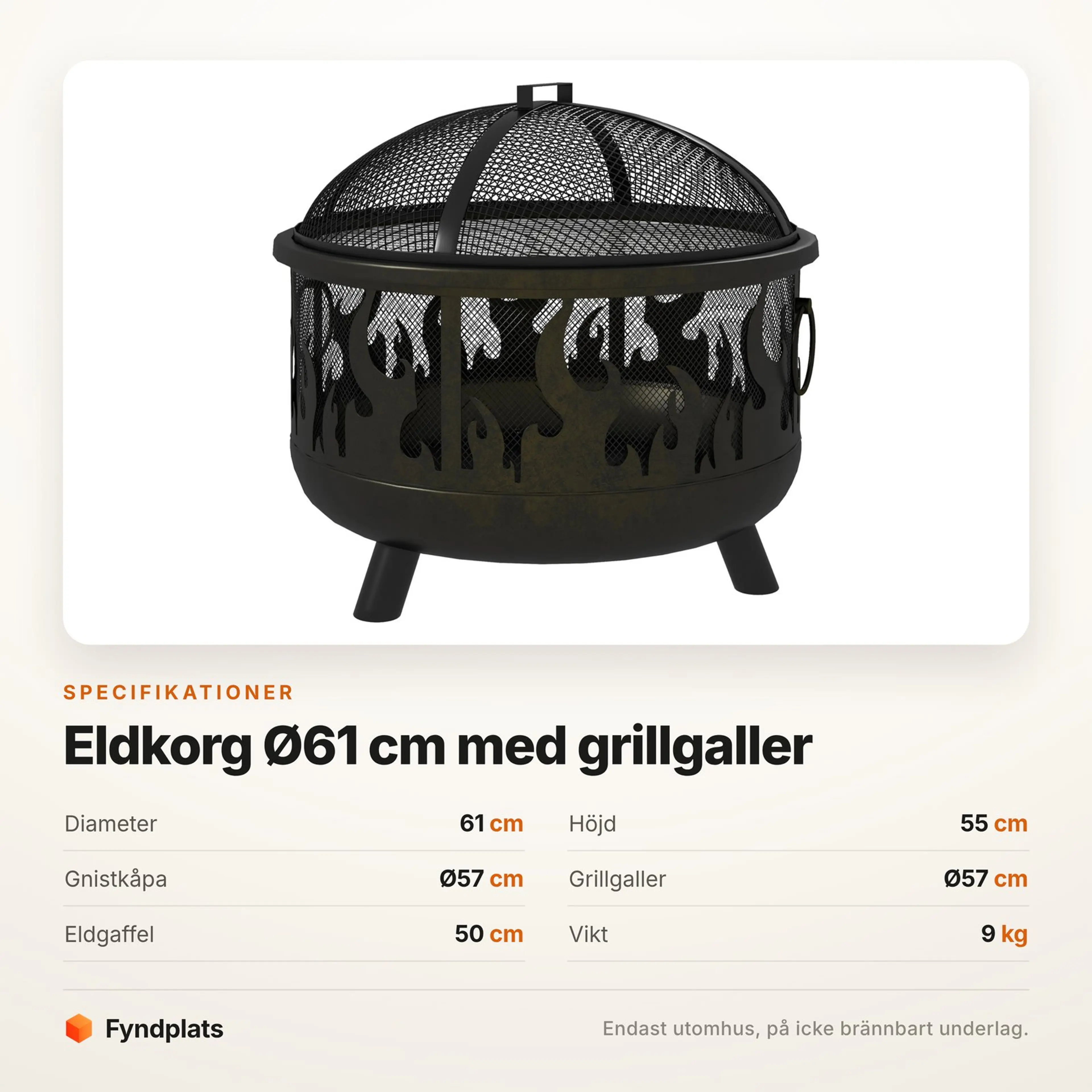 Specifikationer: diameter 61 cm, höjd 55 cm, gnistkåpa och grillgaller Ø57 cm