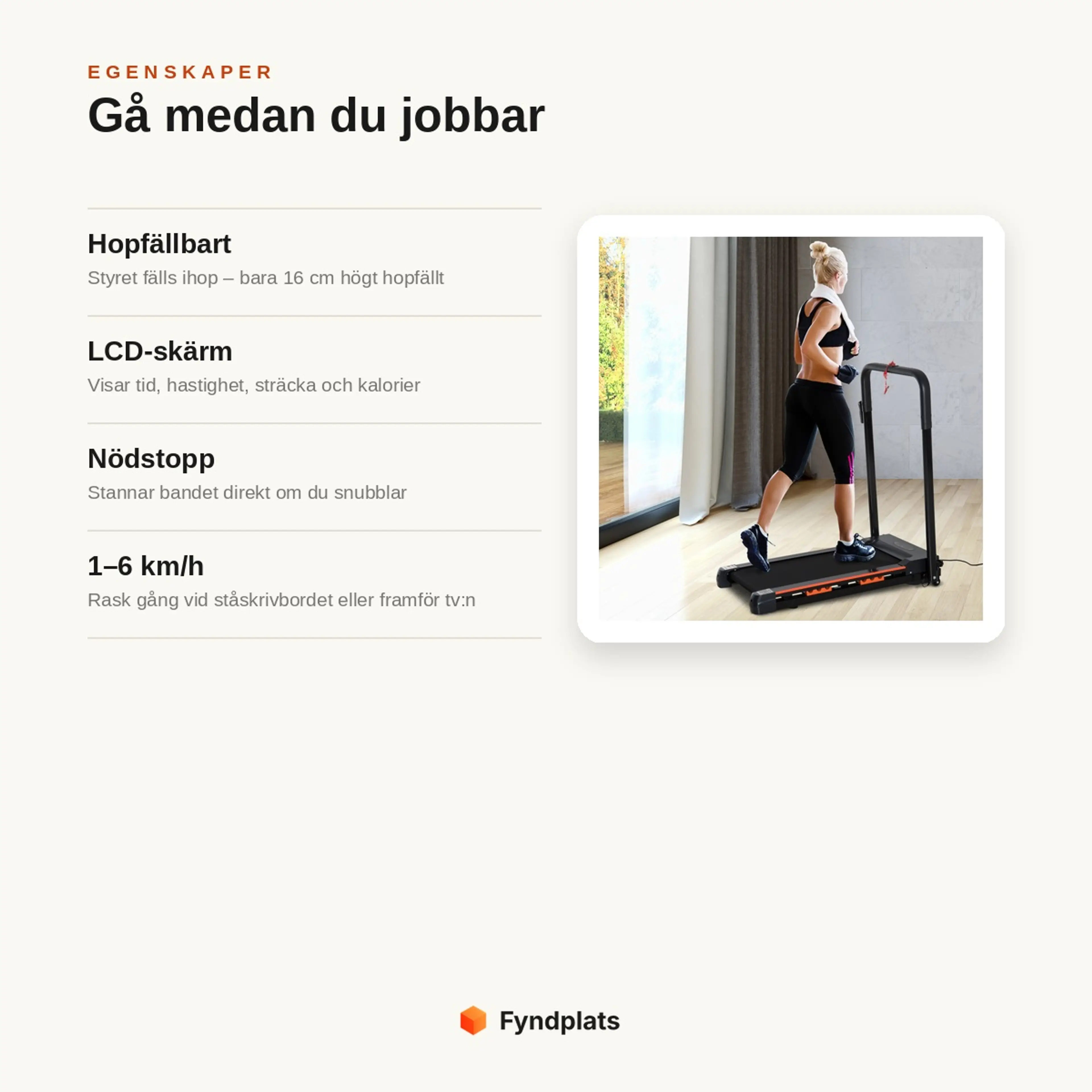 Egenskaper: hopfällbart och platssparande, LCD-skärm, nödstopp och 1–6 km/h för gång medan du jobbar