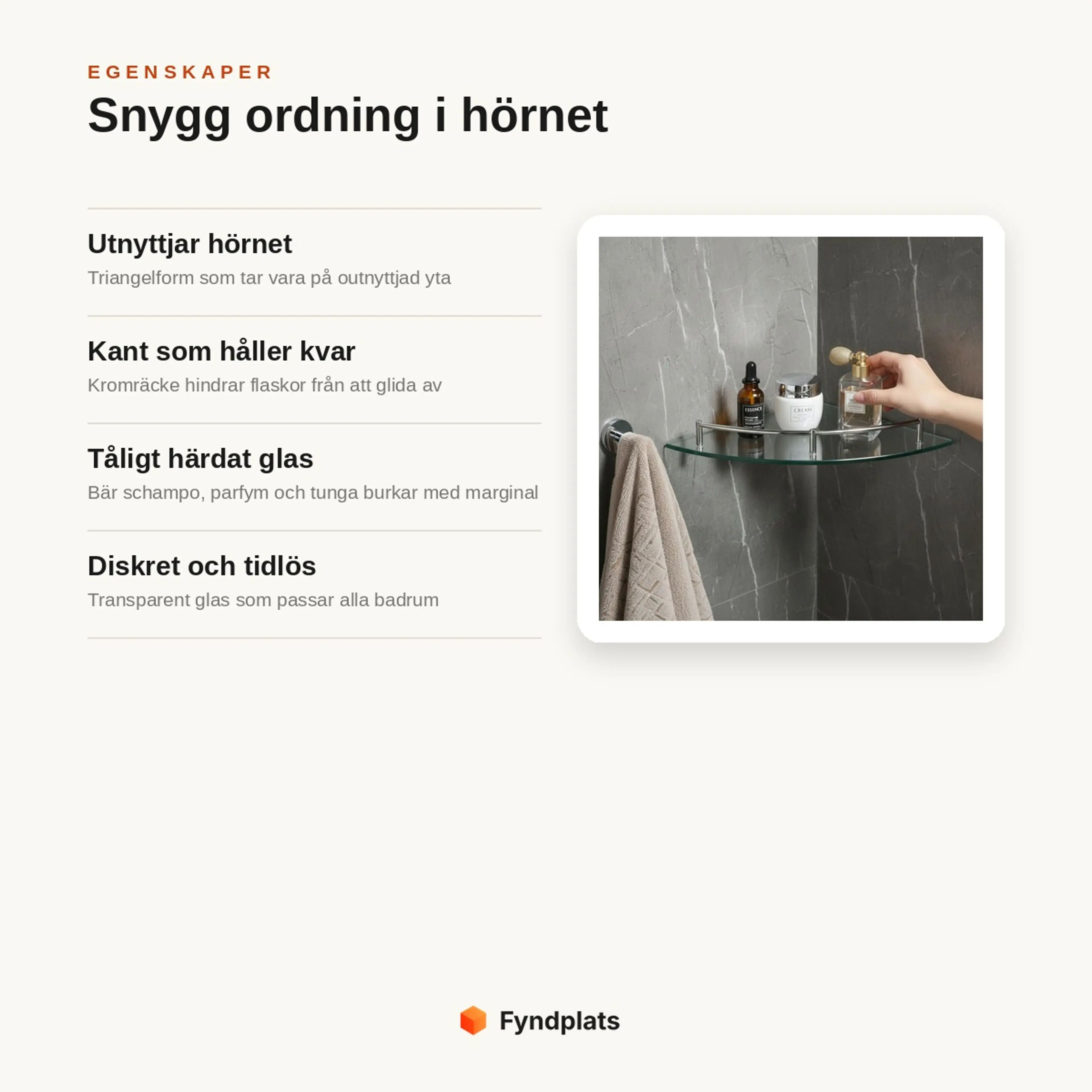 Egenskaper: utnyttjar hörnet, kant som håller kvar flaskor, tåligt härdat glas och tidlös design