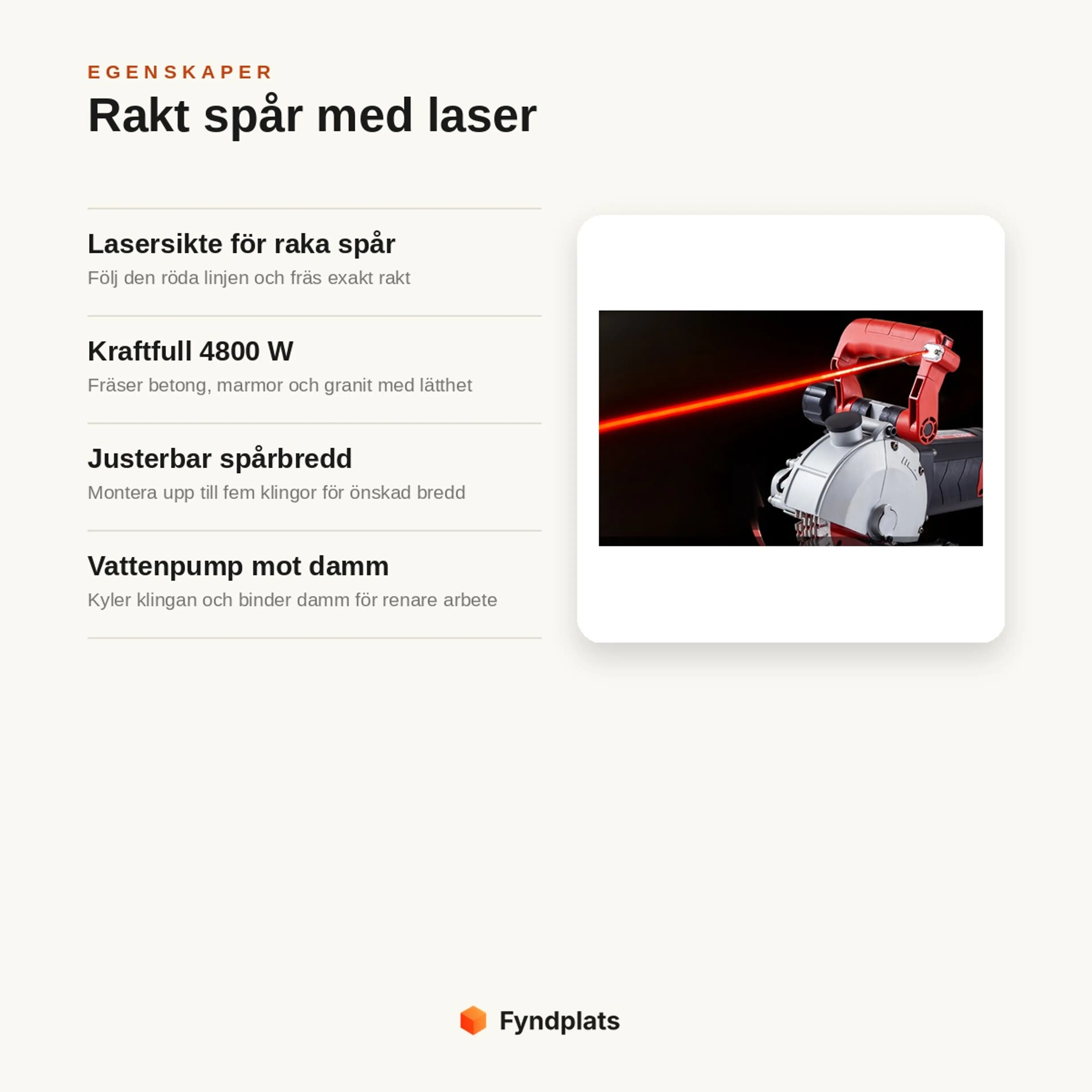 Egenskaper: lasersikte för raka spår, 4800 W, justerbar spårbredd och vattenpump mot damm