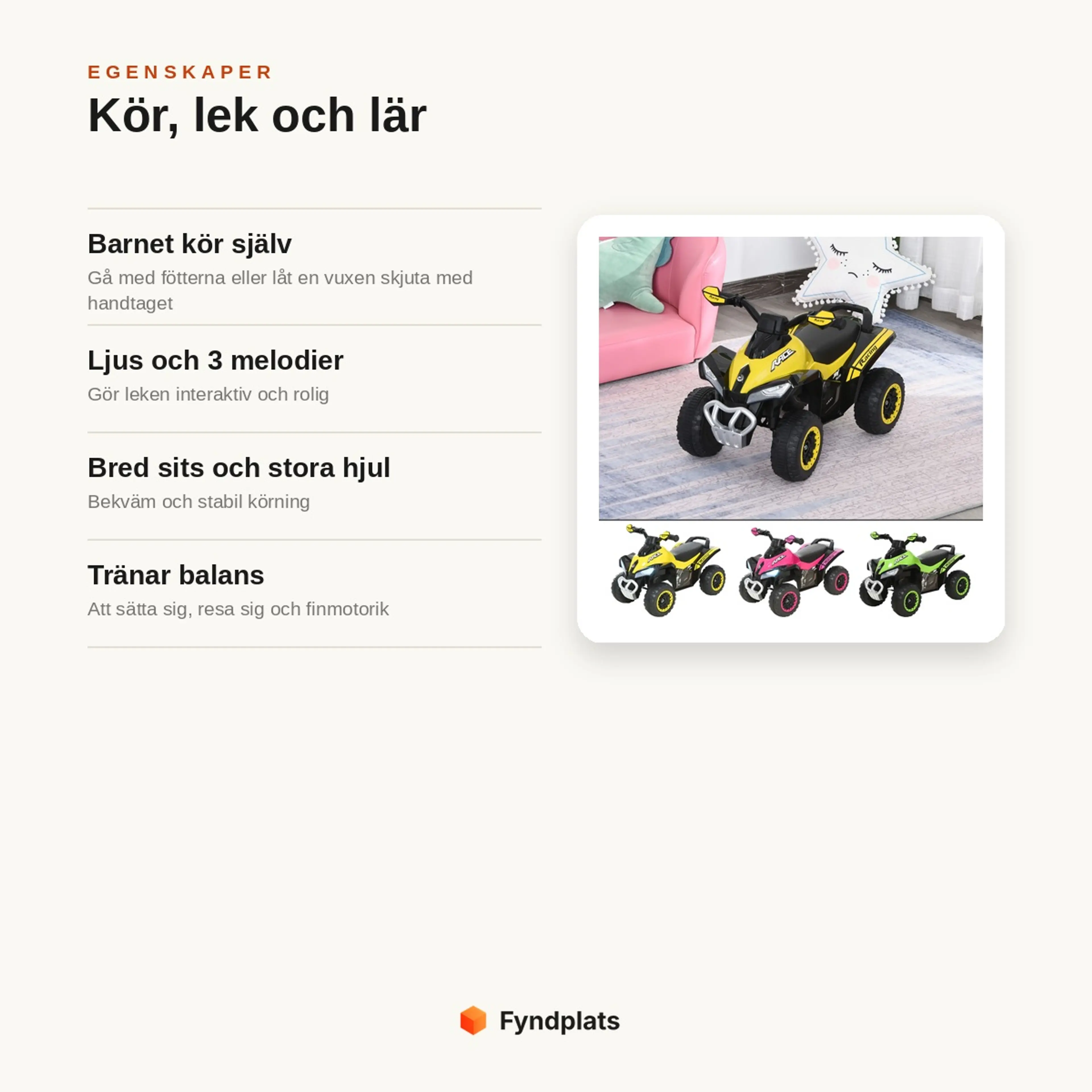 Egenskaper: barnet kör själv eller vuxen skjuter med handtag, ljus och 3 melodier, bred sits och tränar balans