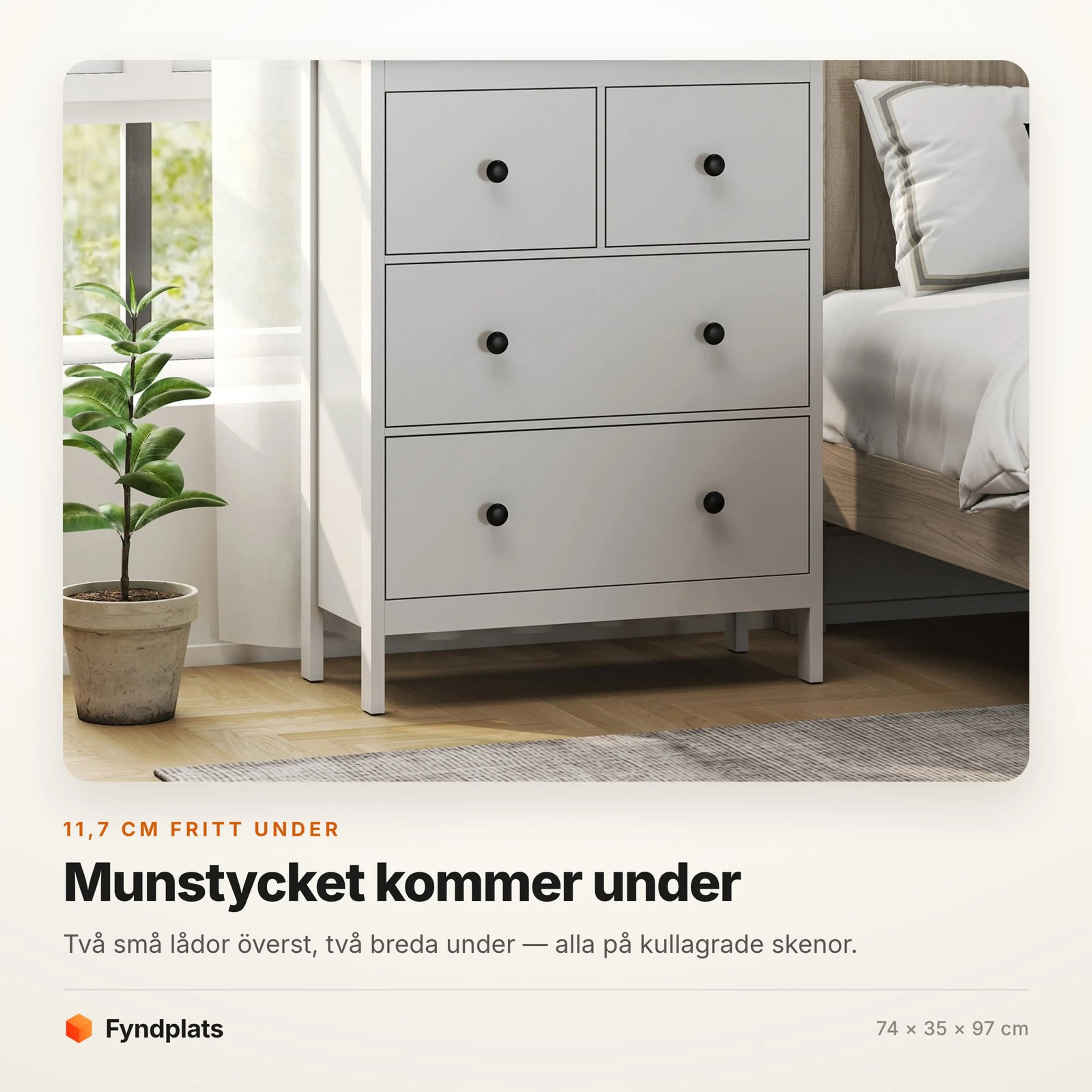 Faktakort: 11,7 cm fri höjd under byrån, yttermått 74 × 35 × 97 cm