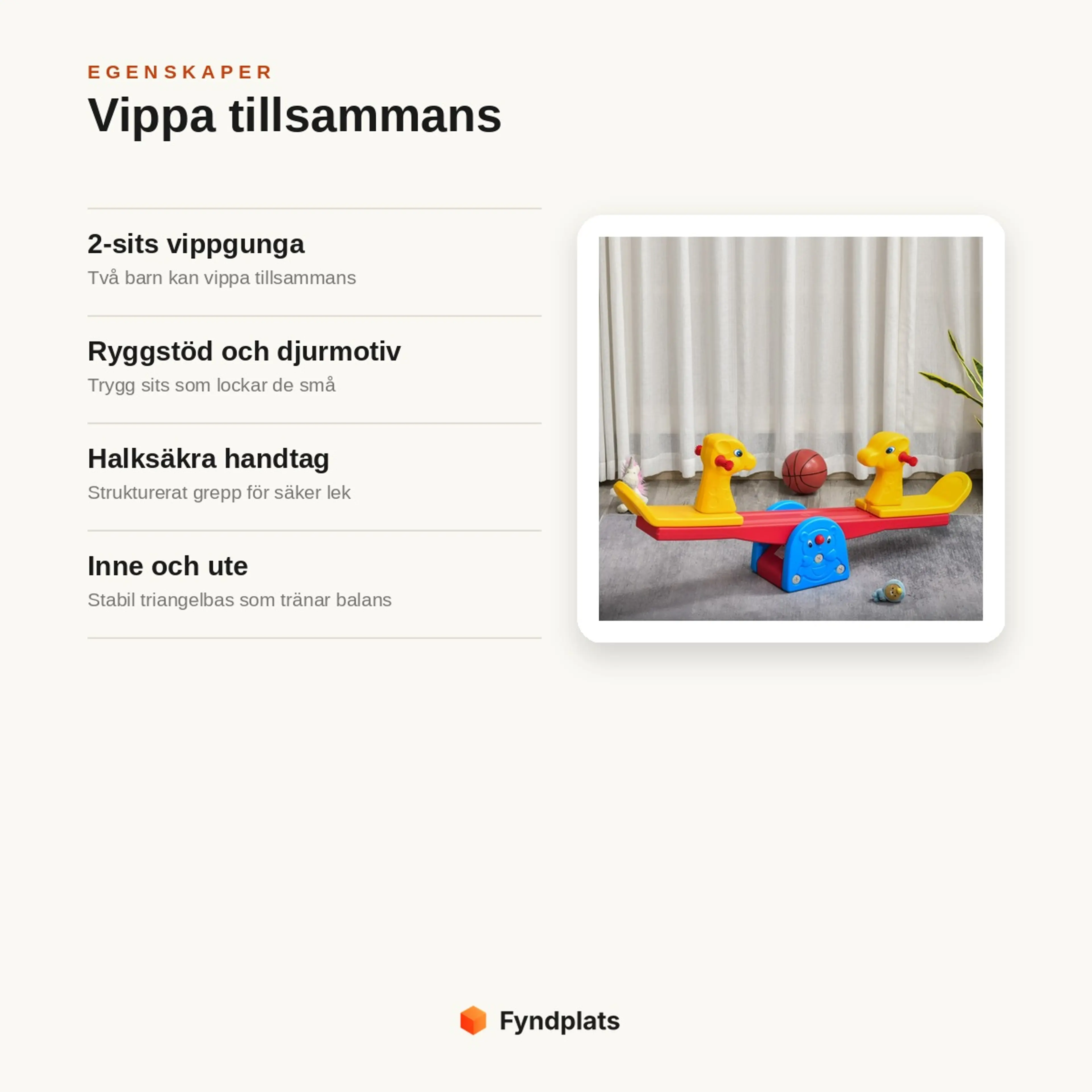 Egenskaper: 2-sits vippgunga med ryggstöd och djurmotiv, halksäkra handtag, för inne och ute som tränar balans