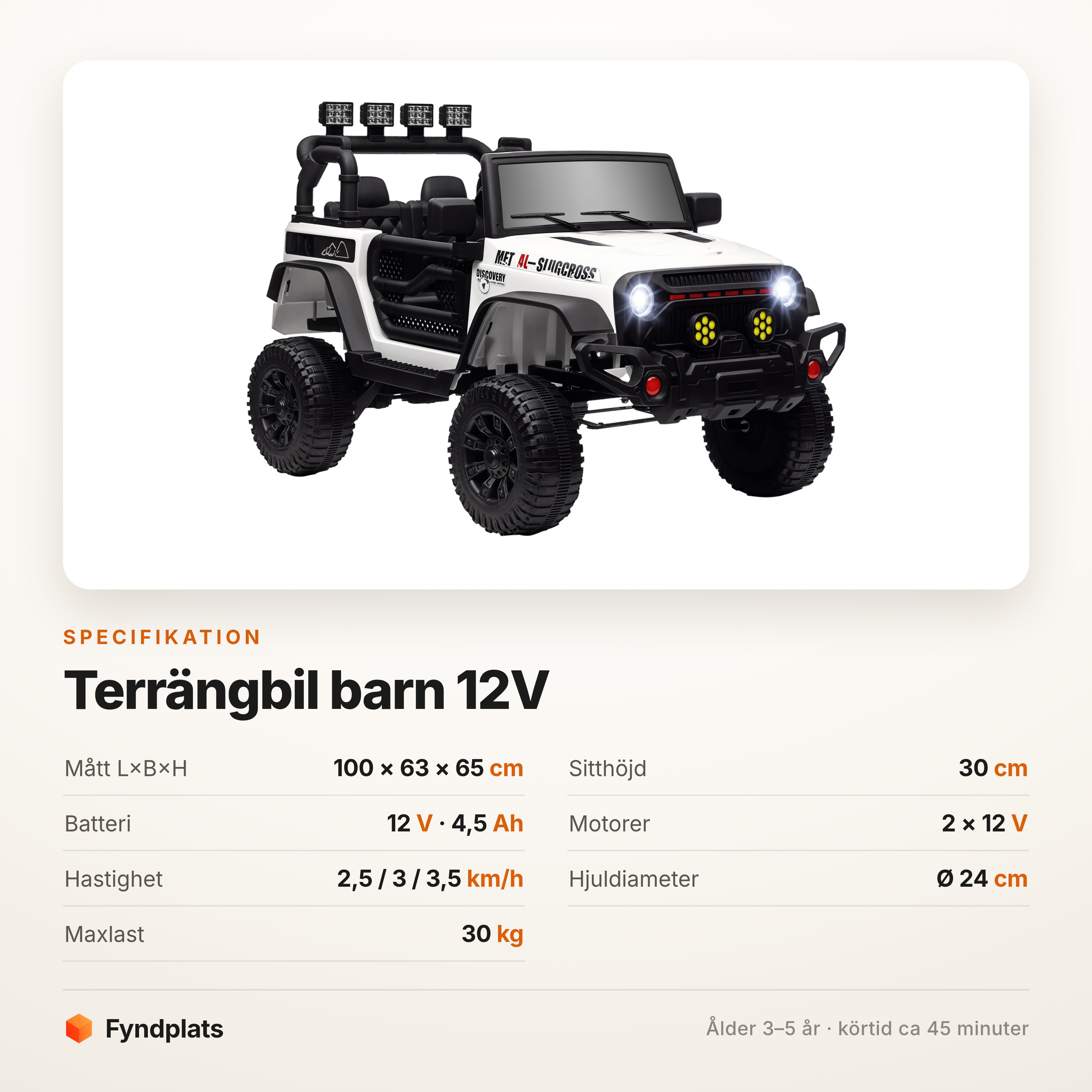 Fyndplats specifikationskort för terrängbil barn 12V: 100 × 63 × 65 cm, sitthöjd 30 cm, batteri 12 V 4,5 Ah, två motorer, 2,5/3/3,5 km/h, hjul Ø 24 cm, max 30 kg.