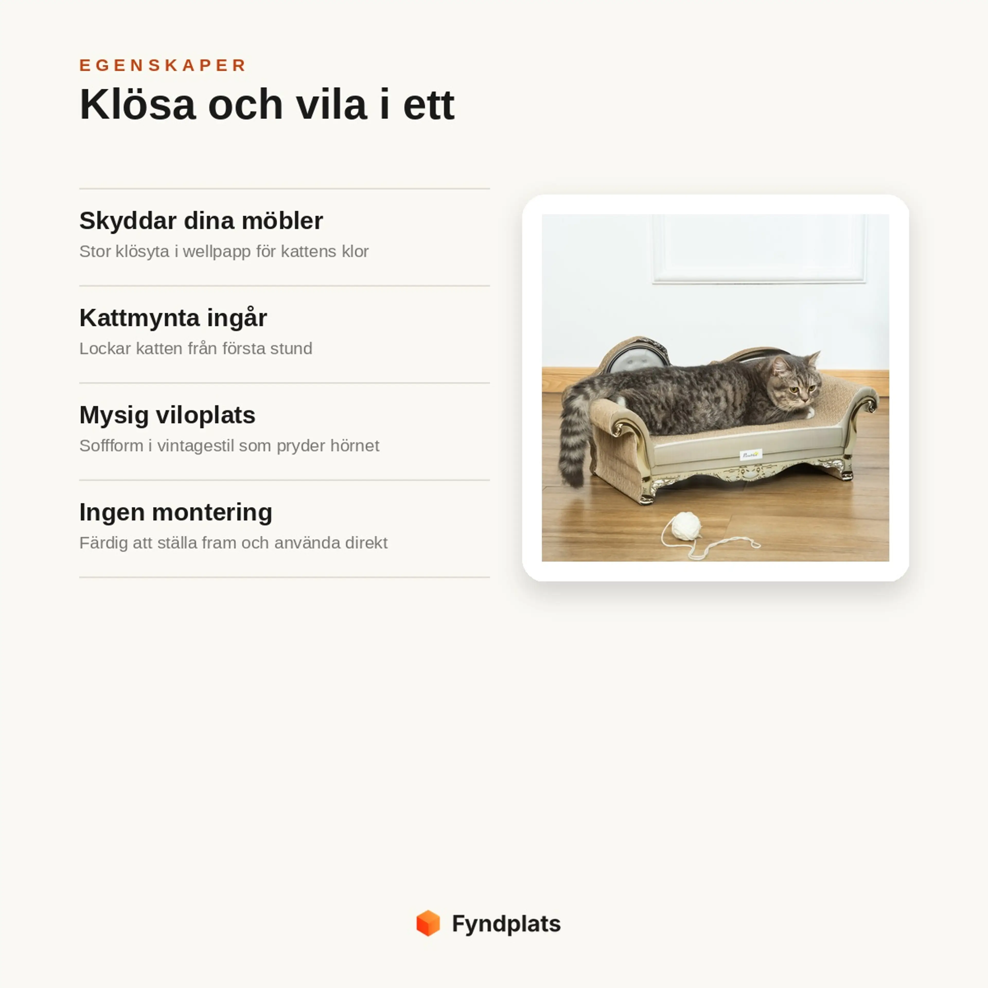 Egenskaper: skyddar dina möbler med stor klösyta, kattmynta ingår, mysig soffform och ingen montering