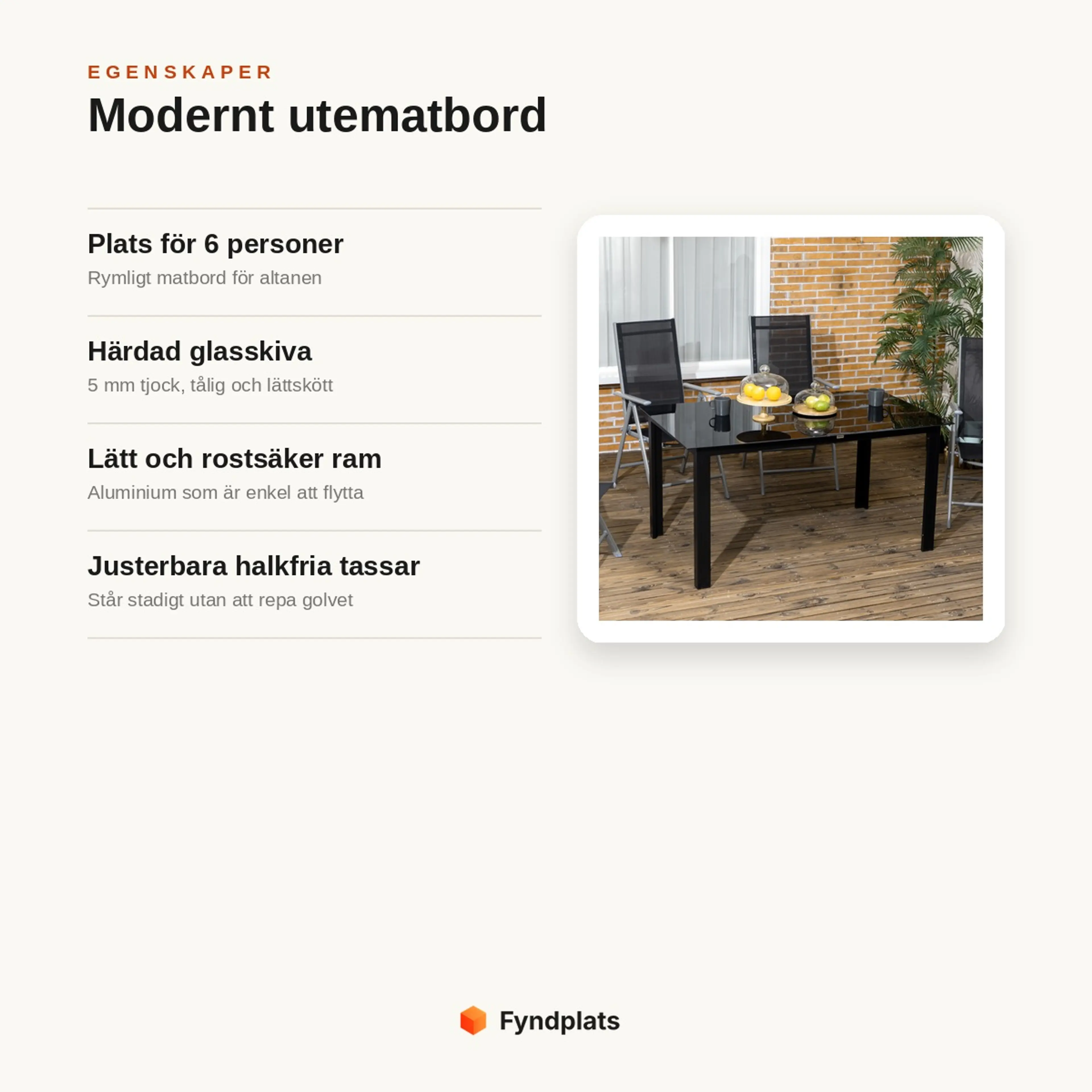 Egenskaper: plats för 6 personer, härdad glasskiva, lätt rostsäker aluminiumram och justerbara tassar.