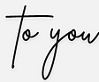 Elegant handwritten text "To you" symbolizing personalized, unforgettable travel experiences in Puerto Rico.