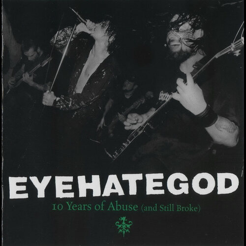 EyeHateGod - 10 Years Of Abuse (And Still Broke)