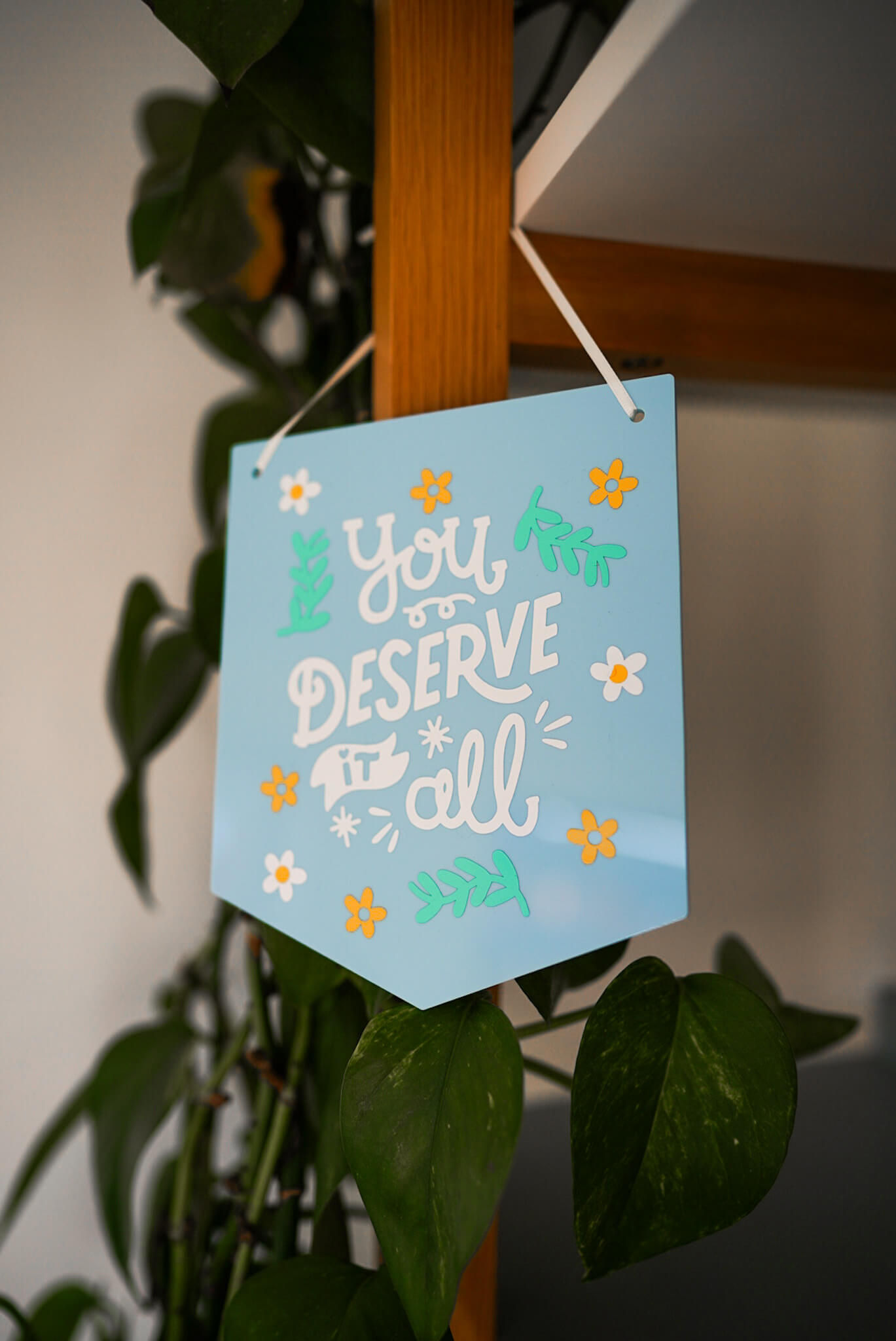 You Deserve It All Acrylic Banner