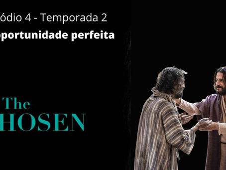 THE CHOSEN - A OPORTUNIDADE PERFEITA - Episódio4 T2