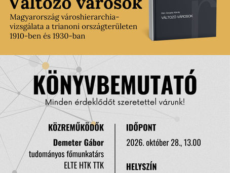Kötetbemutató: Bán Gergely - Változó városok. Magyarország városhierarchia-vizsgálata a trianoni országterületen 1910-ben és 1930-ban