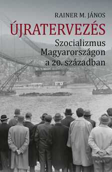 Rainer M. János Újratervezés. Szocializmus Magyarországon a 20. században