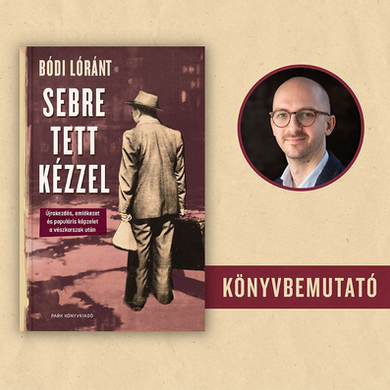 Kötetbemutató: Bódi Loránt: Sebre tett kézzel – Újrakezdés, emlékezet és populáris képzelet a vészkorszak után