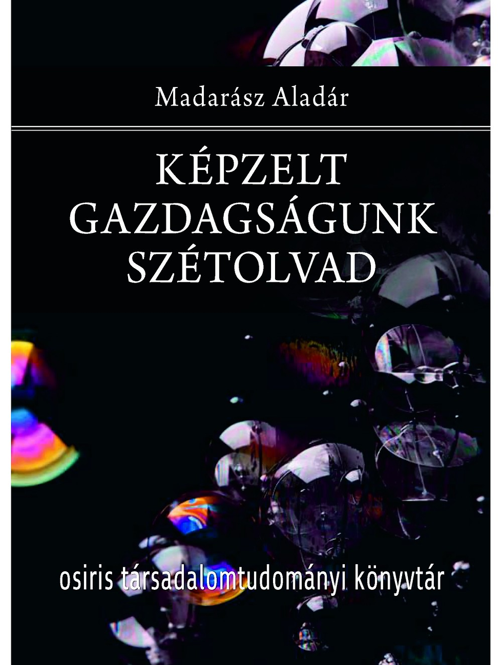 Megjelent Madarász Aladár: Képzelt gazdagságunk szétolvad című könyve!