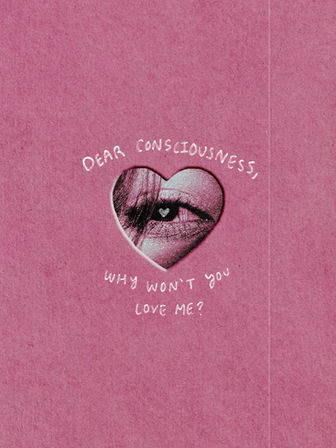dear consciousness, why won't you love me?