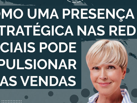 Como Uma Presença Estratégica Nas Redes Sociais Pode Impulsionar Suas Vendas