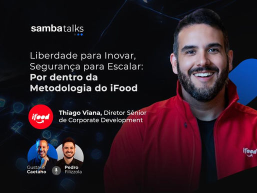 SambaTalks T08E10 com Thiago Viana, Diretor Sênior de Corporate Development do iFood
