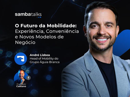 SambaTalks T08E21 com André Lisboa, Head of Mobility do Grupo Águia Branca