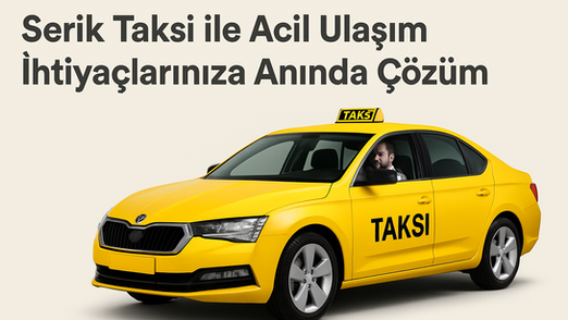 Serik Taksi ile Acil Ulaşım İhtiyaçlarınıza Anında Çözüm
