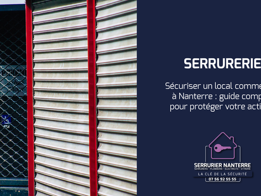 Sécuriser un local commercial à Nanterre : guide complet pour protéger votre activité