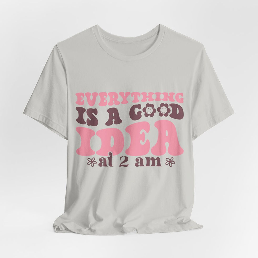 Thumbnail: Funny but True T-Shirts Everything is a Good Idea at 2am Sarcastic Gifts