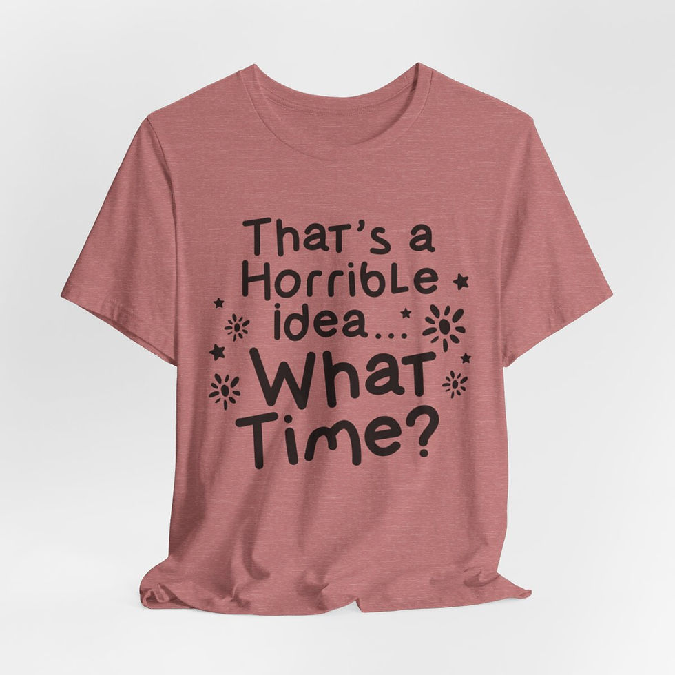 Thumbnail: Sarcastic T-Shirt That's a Horrible Idea, What Time Expressive Best Friend Gifts