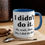 Miniatura: Sarcastic Funny Coffee Mug I Didn't Do It. Oh Wait, That, Yes I Did Do That