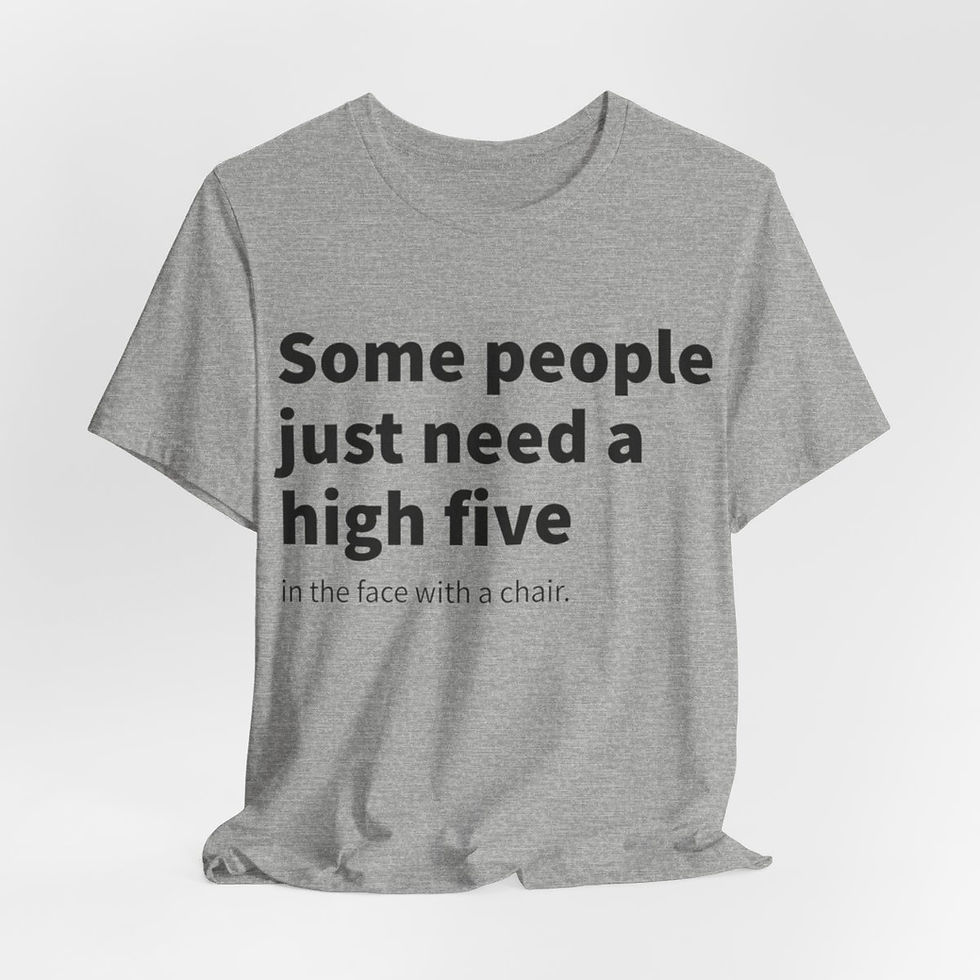 Thumbnail: Funny Sarcastic T-Shirt Some People Just Need a High Five in the Face w/ a chair