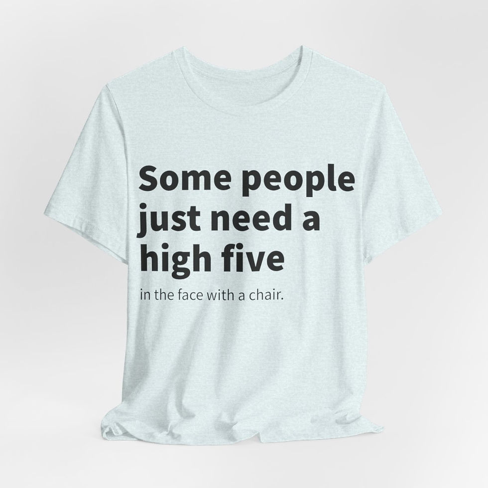 Thumbnail: Funny Sarcastic T-Shirt Some People Just Need a High Five in the Face w/ a chair