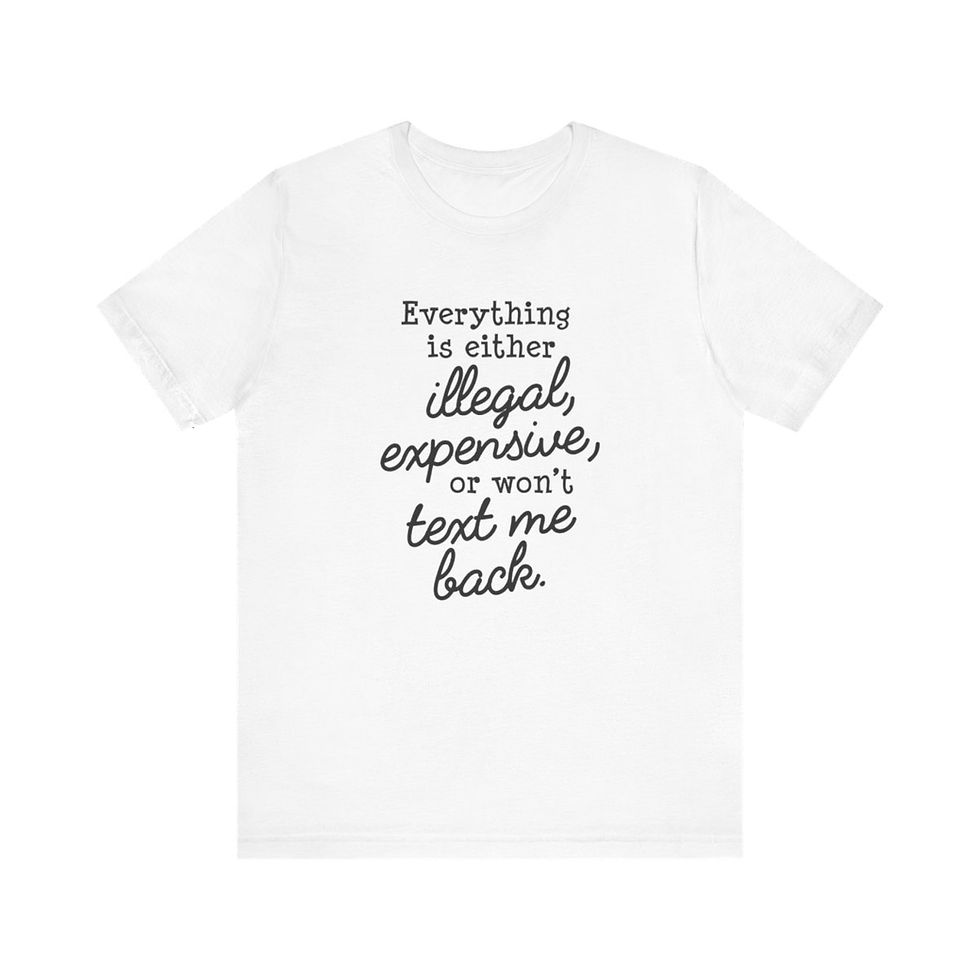 Thumbnail: Sarcastic T-Shirt Illegal Expensive or Won't Text Me Back Art Tee Funny Gifts