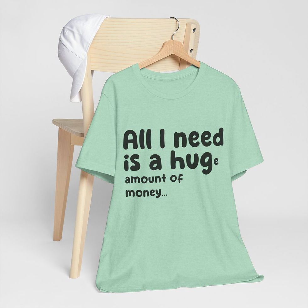 Thumbnail: Sarcastic T-Shirt All I Need is a HUGe Amount of Money Expressive Funny Gifts