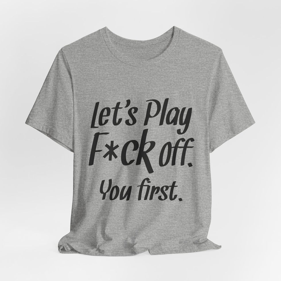 Thumbnail: Sarcastic T-Shirt Lets Play F*ck Off You First Expressive Apparel Funny Gift