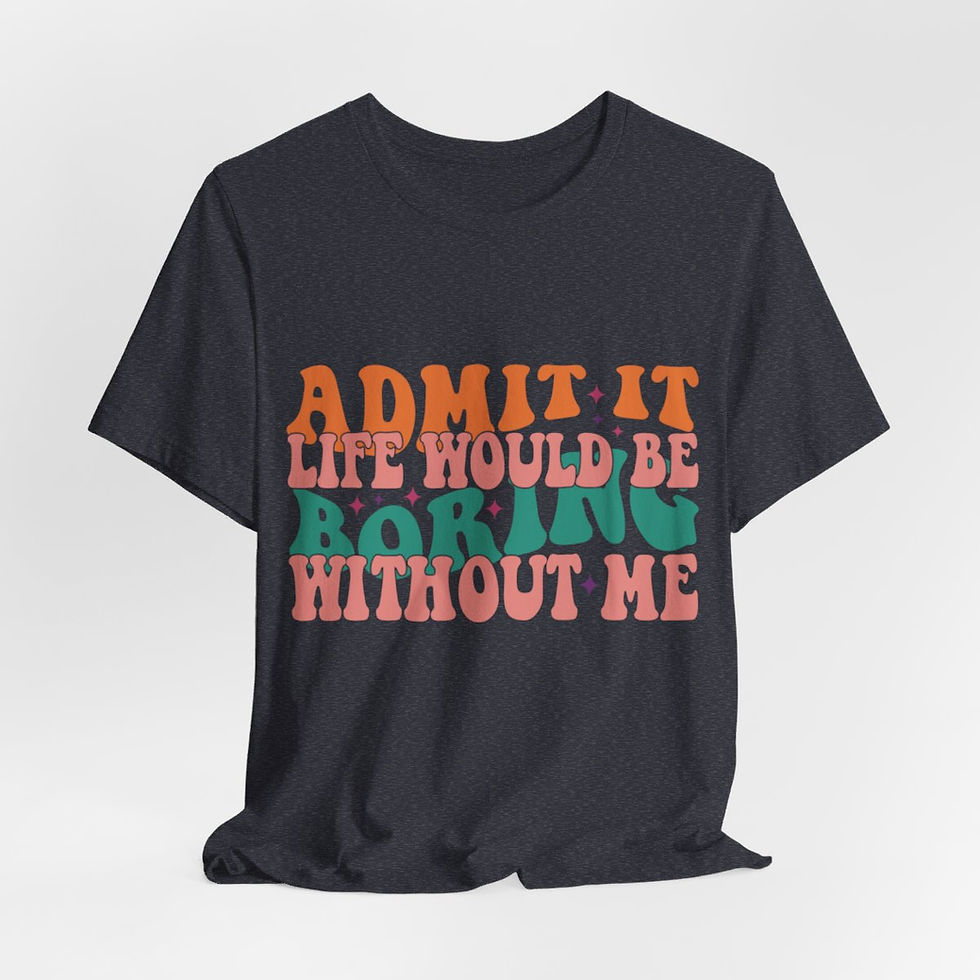 Thumbnail: Sarcastic T-Shirt Life Would Be Boring Without Me Expressive Apparel Fun Gifts
