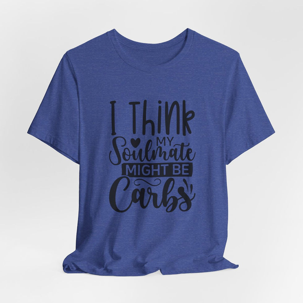 Thumbnail: Funny T-Shirt Think My Soulmate Might Be Carbs Expressive Sarcastic Trendy Gifts