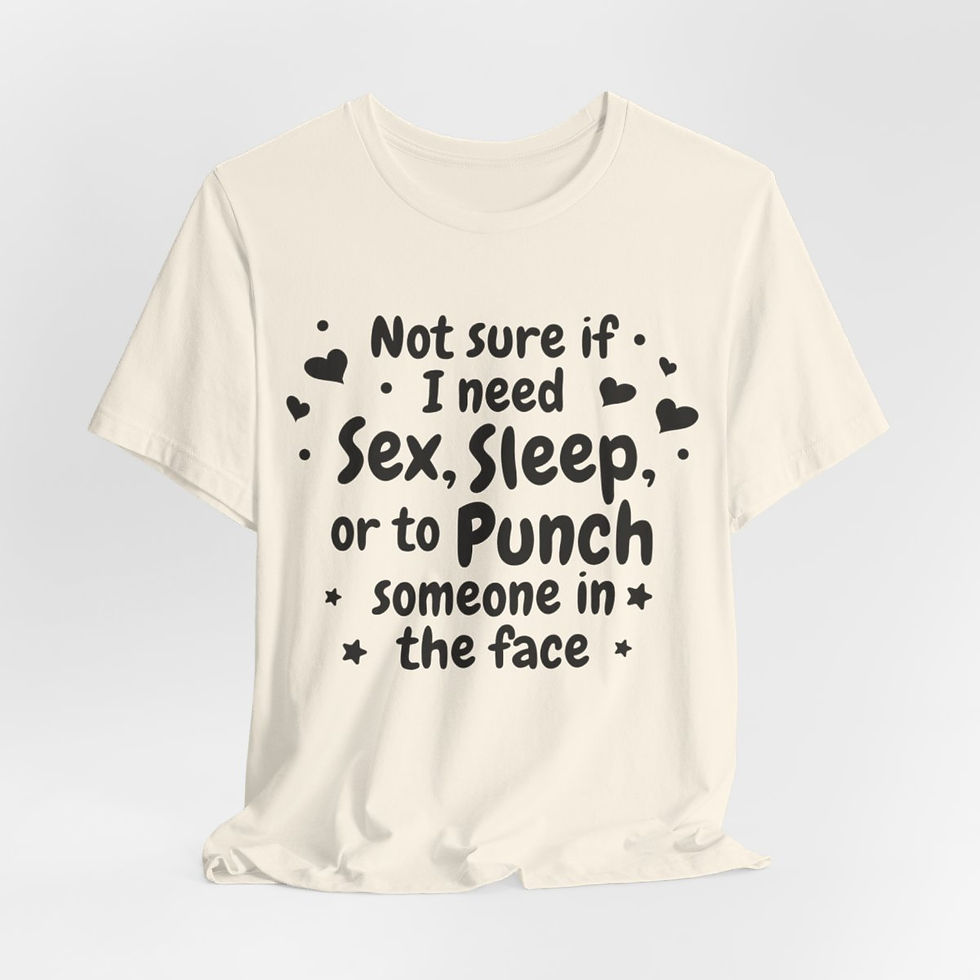 Thumbnail: Fun Sarcastic T-Shirt Not Sure if I Need Sex Sleep or Punch Someone in the Face