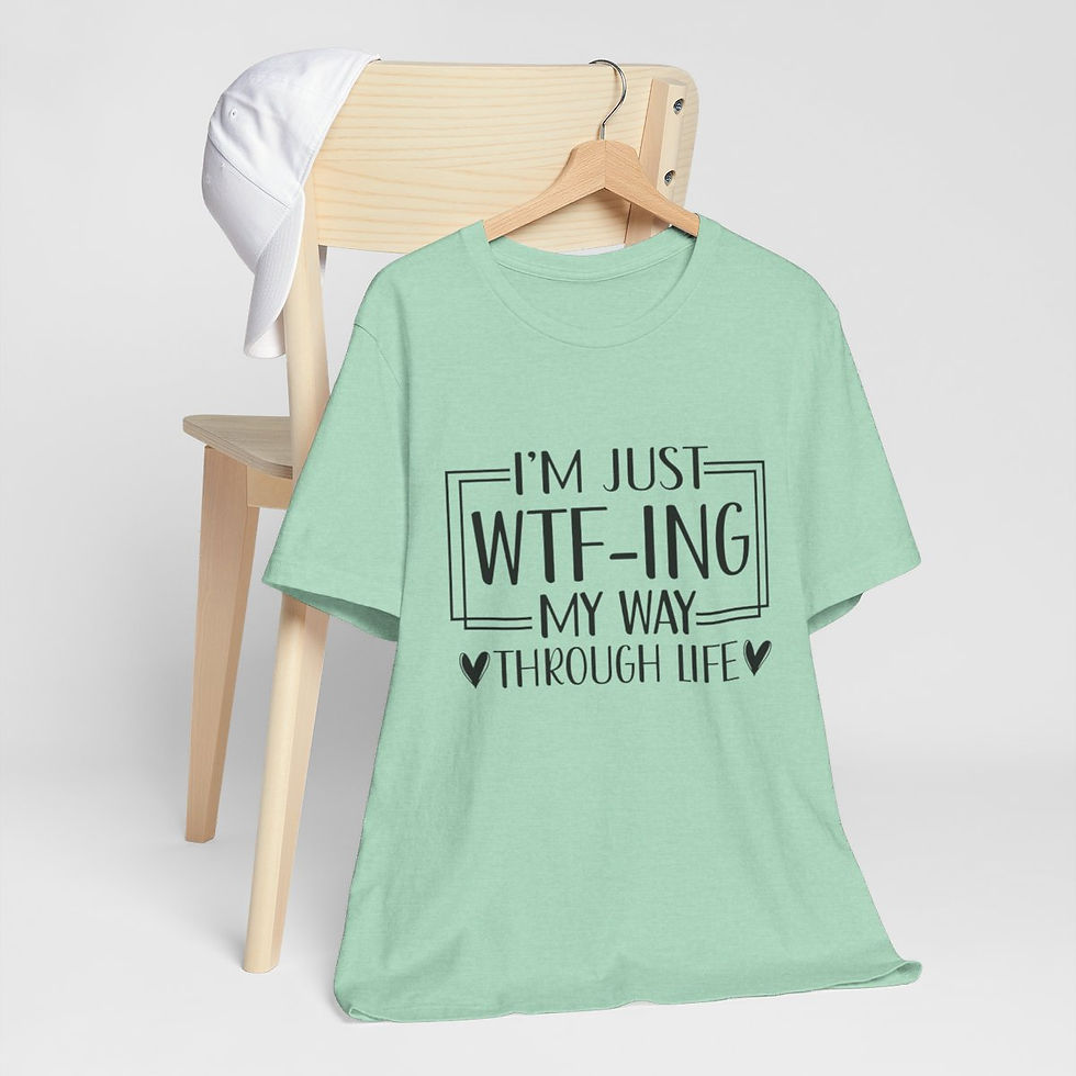 Thumbnail: Sarcastic T-Shirt I'm Just WTF-ing My Way Through Life  Expressive Funny Gifts