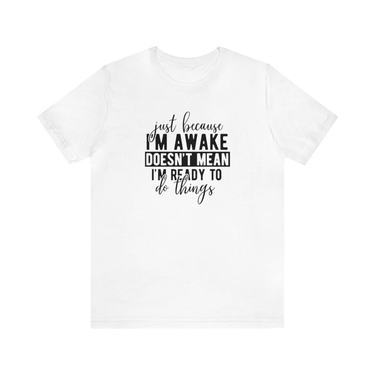 Sarcastic Just Because I'm Awake Doesn't Mean Im Ready To Do Things Graphic Tee 