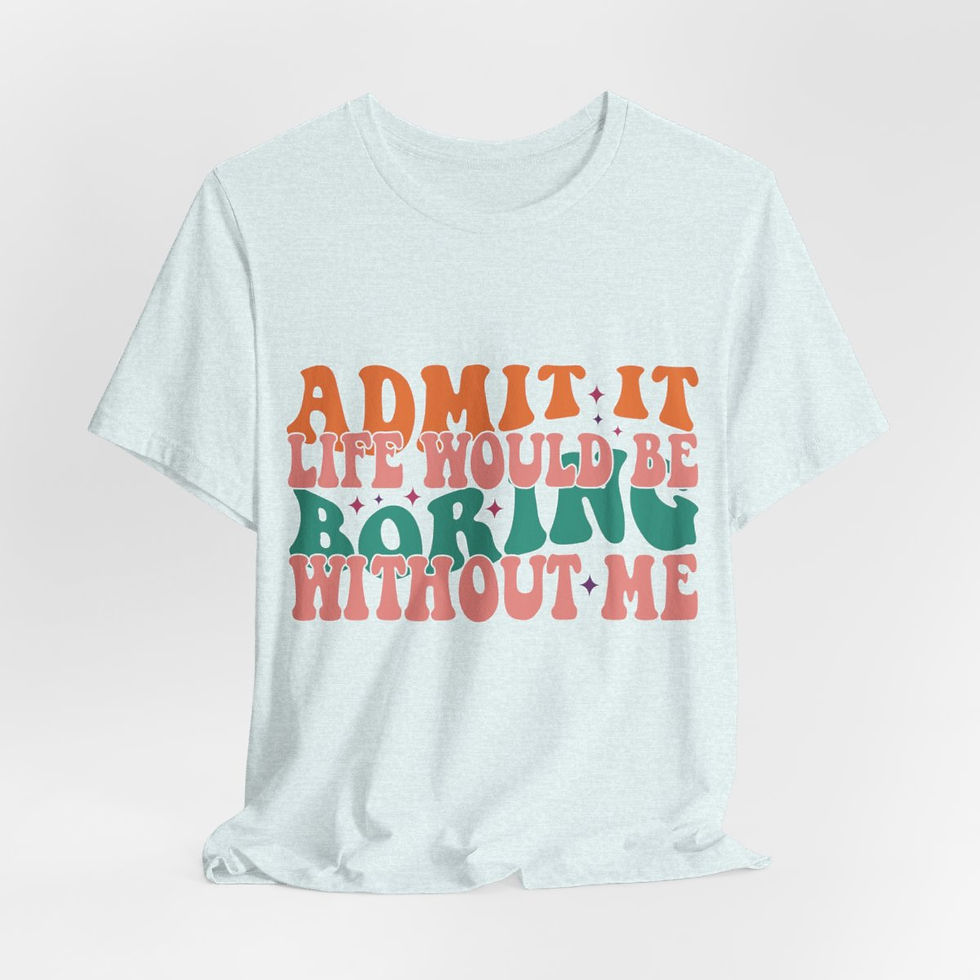 Thumbnail: Sarcastic T-Shirt Life Would Be Boring Without Me Expressive Apparel Fun Gifts