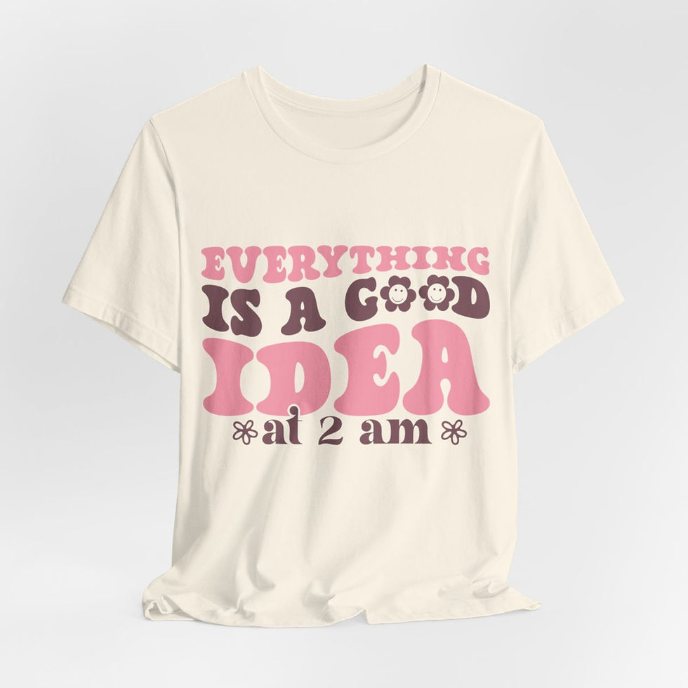 Thumbnail: Funny but True T-Shirts Everything is a Good Idea at 2am Sarcastic Gifts