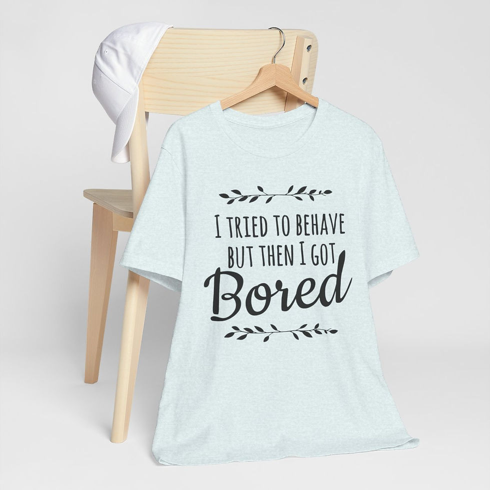 Thumbnail: Sarcastic T-Shirt I Tried to Behave but Got Bored Expressive Apparel Funny Gifts