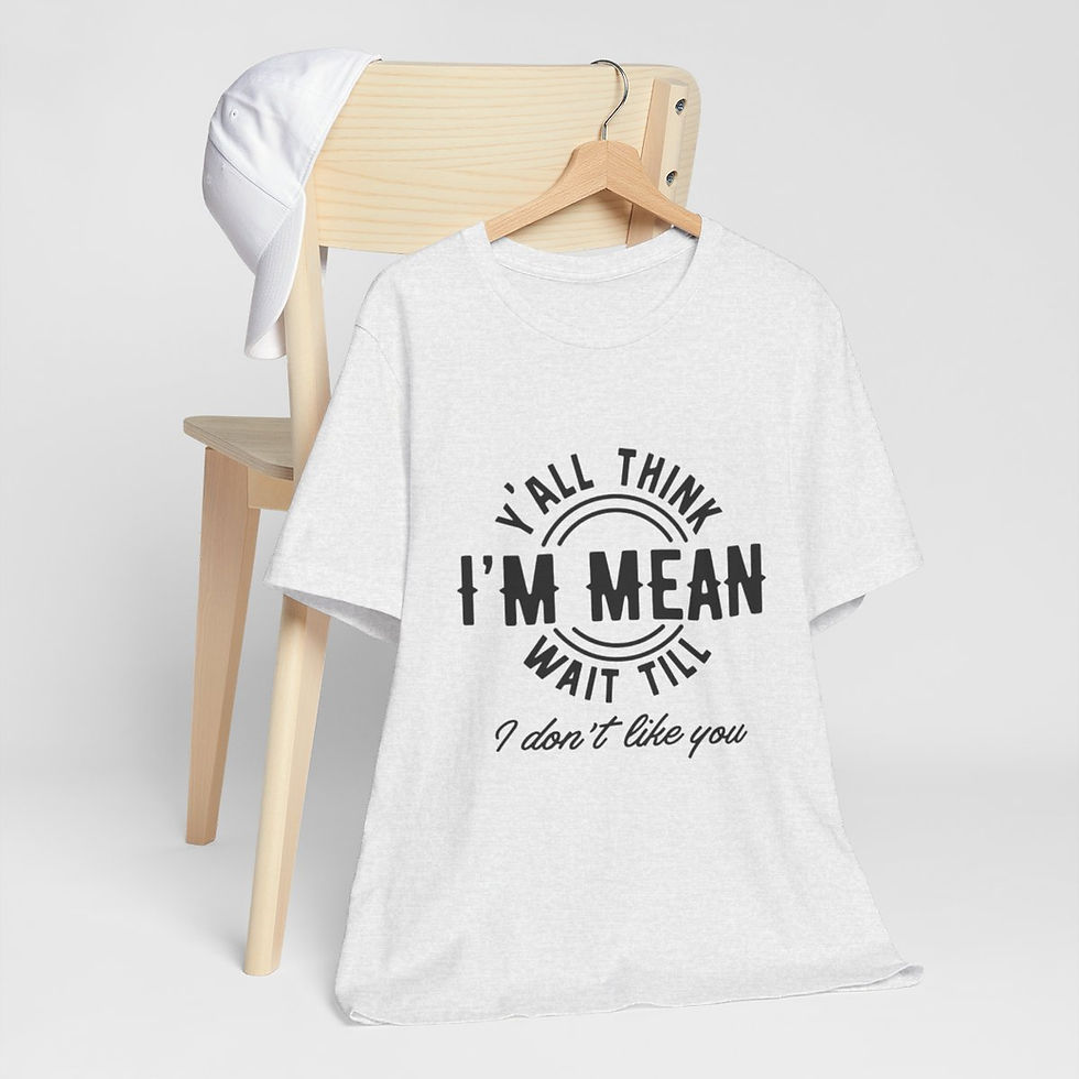 Thumbnail: Sarcastic T-Shirt Y'all Think I'm Mean Wait Till I Don't Like You Funny Gifts