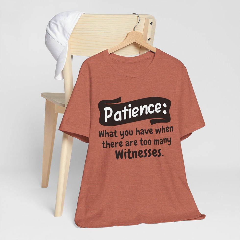 Thumbnail: Sarcastic T-Shirt Patience: what you have when there are too many witnesses